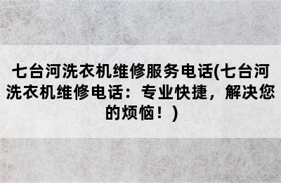 七台河洗衣机维修服务电话(七台河洗衣机维修电话：专业快捷，解决您的烦恼！)