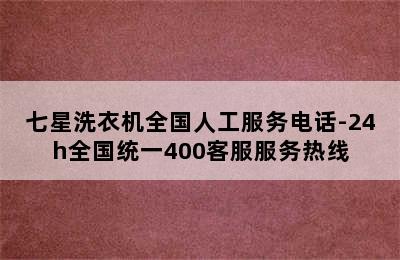 七星洗衣机全国人工服务电话-24h全国统一400客服服务热线