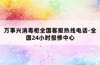 万事兴消毒柜全国客服热线电话-全国24小时报修中心