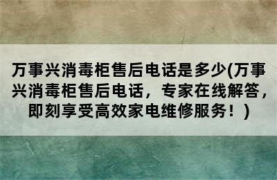 万事兴消毒柜售后电话是多少(万事兴消毒柜售后电话，专家在线解答，即刻享受高效家电维修服务！)