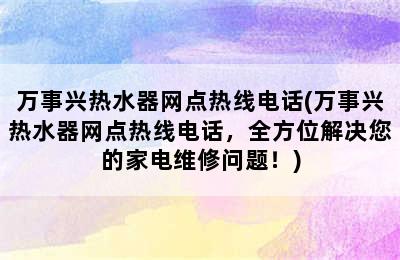 万事兴热水器网点热线电话(万事兴热水器网点热线电话，全方位解决您的家电维修问题！)