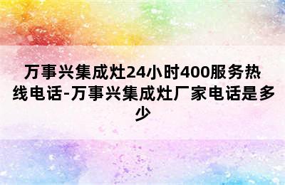 万事兴集成灶24小时400服务热线电话-万事兴集成灶厂家电话是多少