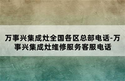 万事兴集成灶全国各区总部电话-万事兴集成灶维修服务客服电话