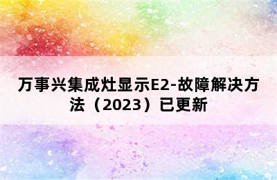 万事兴集成灶显示E2-故障解决方法（2023）已更新