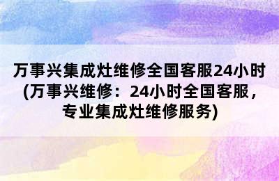 万事兴集成灶维修全国客服24小时(万事兴维修：24小时全国客服，专业集成灶维修服务)