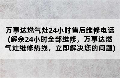 万事达燃气灶24小时售后维修电话(解余24小时全部维修，万事达燃气灶维修热线，立即解决您的问题)