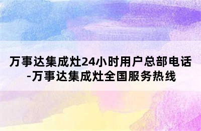 万事达集成灶24小时用户总部电话-万事达集成灶全国服务热线