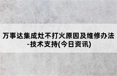 万事达集成灶不打火原因及维修办法-技术支持(今日资讯)