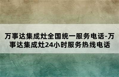 万事达集成灶全国统一服务电话-万事达集成灶24小时服务热线电话