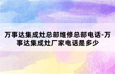 万事达集成灶总部维修总部电话-万事达集成灶厂家电话是多少