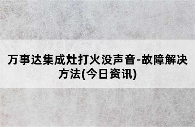 万事达集成灶打火没声音-故障解决方法(今日资讯)