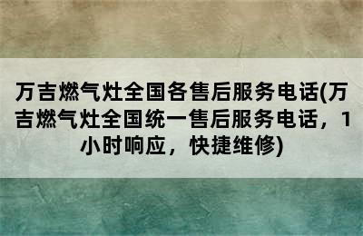 万吉燃气灶全国各售后服务电话(万吉燃气灶全国统一售后服务电话，1小时响应，快捷维修)