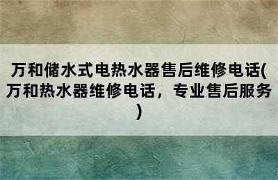 万和储水式电热水器售后维修电话(万和热水器维修电话，专业售后服务)