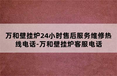 万和壁挂炉24小时售后服务维修热线电话-万和壁挂炉客服电话