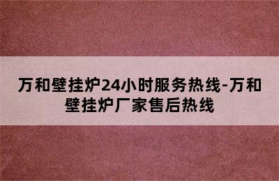 万和壁挂炉24小时服务热线-万和壁挂炉厂家售后热线