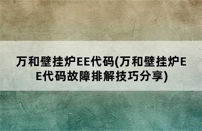 万和壁挂炉EE代码(万和壁挂炉EE代码故障排解技巧分享)