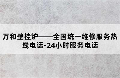 万和壁挂炉——全国统一维修服务热线电话-24小时服务电话