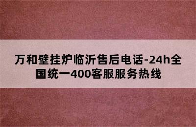 万和壁挂炉临沂售后电话-24h全国统一400客服服务热线