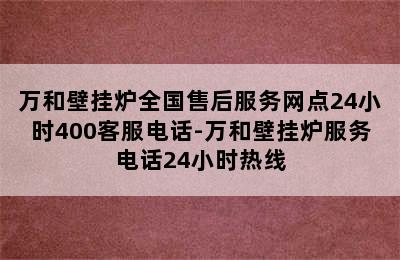 万和壁挂炉全国售后服务网点24小时400客服电话-万和壁挂炉服务电话24小时热线