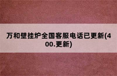 万和壁挂炉全国客服电话已更新(400.更新)