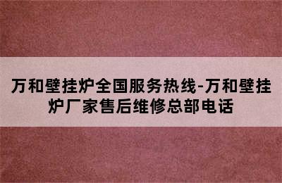 万和壁挂炉全国服务热线-万和壁挂炉厂家售后维修总部电话