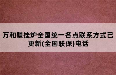 万和壁挂炉全国统一各点联系方式已更新(全国联保)电话