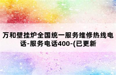 万和壁挂炉全国统一服务维修热线电话-服务电话400-(已更新