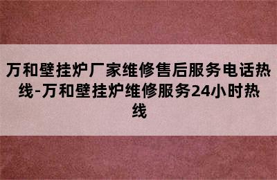 万和壁挂炉厂家维修售后服务电话热线-万和壁挂炉维修服务24小时热线