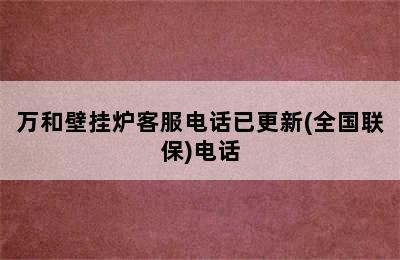 万和壁挂炉客服电话已更新(全国联保)电话