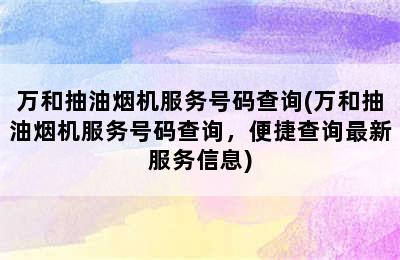 万和抽油烟机服务号码查询(万和抽油烟机服务号码查询，便捷查询最新服务信息)