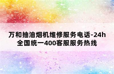 万和抽油烟机维修服务电话-24h全国统一400客服服务热线