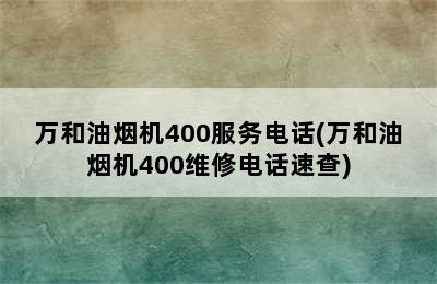 万和油烟机400服务电话(万和油烟机400维修电话速查)