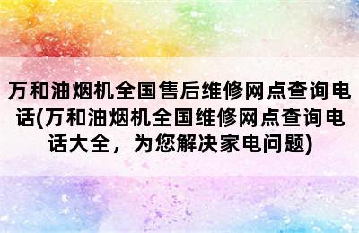 万和油烟机全国售后维修网点查询电话(万和油烟机全国维修网点查询电话大全，为您解决家电问题)