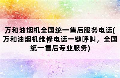 万和油烟机全国统一售后服务电话(万和油烟机维修电话一键呼叫，全国统一售后专业服务)