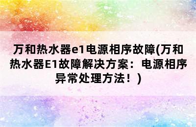 万和热水器e1电源相序故障(万和热水器E1故障解决方案：电源相序异常处理方法！)