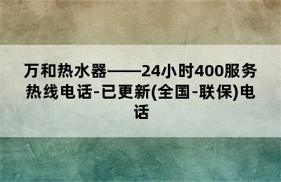 万和热水器——24小时400服务热线电话-已更新(全国-联保)电话