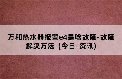 万和热水器报警e4是啥故障-故障解决方法-(今日-资讯)