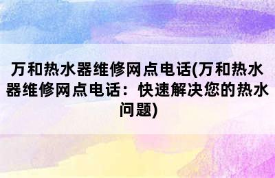 万和热水器维修网点电话(万和热水器维修网点电话：快速解决您的热水问题)