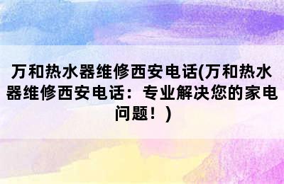 万和热水器维修西安电话(万和热水器维修西安电话：专业解决您的家电问题！)