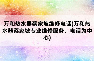 万和热水器蔡家坡维修电话(万和热水器蔡家坡专业维修服务，电话为中心)