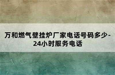 万和燃气壁挂炉厂家电话号码多少-24小时服务电话