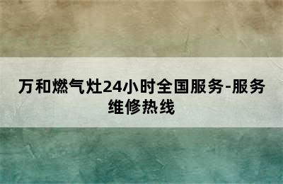 万和燃气灶24小时全国服务-服务维修热线