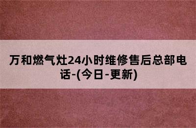 万和燃气灶24小时维修售后总部电话-(今日-更新)