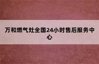 万和燃气灶全国24小时售后服务中心