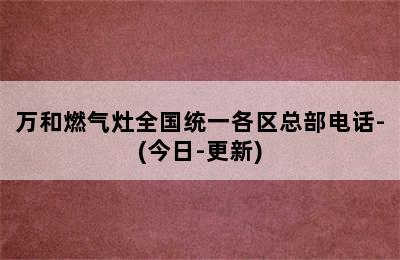 万和燃气灶全国统一各区总部电话-(今日-更新)