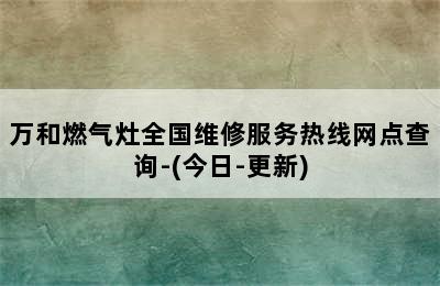 万和燃气灶全国维修服务热线网点查询-(今日-更新)