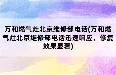 万和燃气灶北京维修部电话(万和燃气灶北京维修部电话迅速响应，修复效果显著)