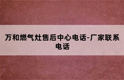 万和燃气灶售后中心电话-厂家联系电话