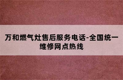 万和燃气灶售后服务电话-全国统一维修网点热线