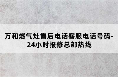 万和燃气灶售后电话客服电话号码-24小时报修总部热线